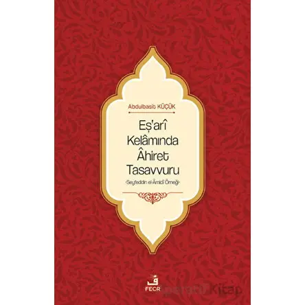 Eşari Kelamında Ahiret Tasavvuru - Abdulbasit Küçük - Fecr Yayınları