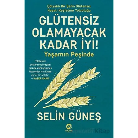 Glütensiz Olamayacak Kadar İyi! - Yaşamın Peşinde - Selin Güneş - Nova Kitap