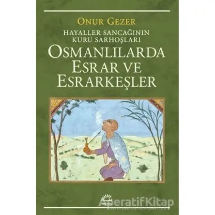 Osmanlılarda Esrar ve Esrarkeşler - Onur Gezer - İletişim Yayınevi