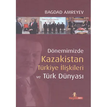 Dönemimizde Kazakistan Türkiye İlişkileri ve Türk Dünyası Ciltli - Bagdad Amreyev - Hayat Yayıncılık