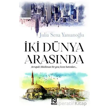 İki Dünya Arasında - Julia Sena Yamanoğlu - Nesil Yayınları