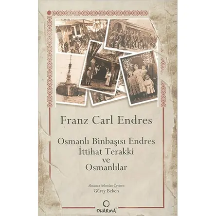 Osmanlı Binbaşısı Endres İttihat Terakki ve Osmanlılar - Dharma