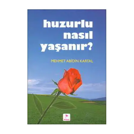 Huzurlu Nasıl Yaşanır? - Mehmet Abidin Kartal - Karçiçeği Yayınları