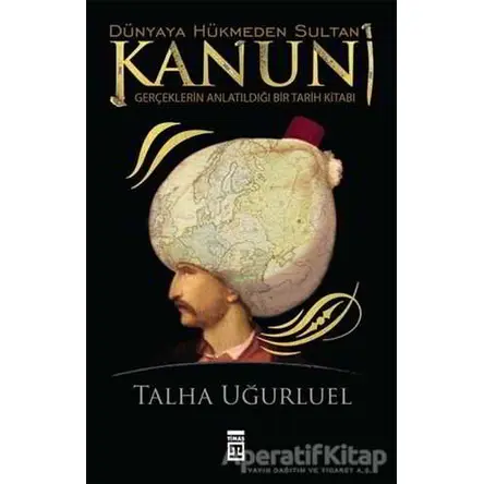 Kanuni - Dünyaya Hükmeden Sultan - Talha Uğurluel - Timaş Yayınları