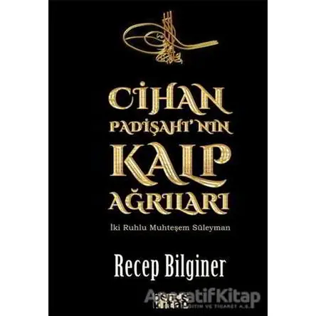 Cihan Padişahının Kalp Ağrıları - Recep Bilginer - Bencekitap