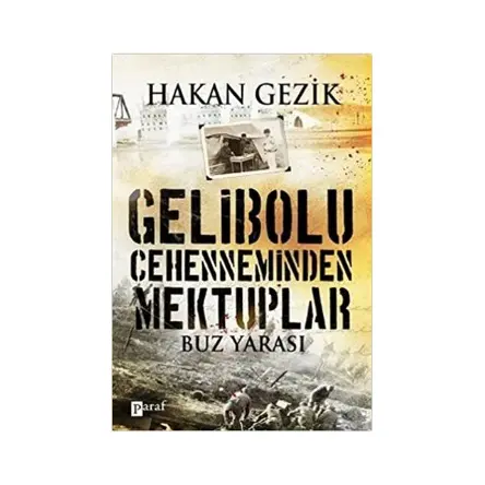 Gelibolu Cehenneminden Mektuplar Buz Yarası - Hakan Gezik - Paraf Yayınları