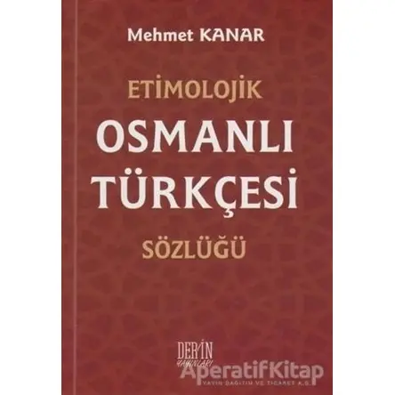Etimolojik Osmanlı Türkçesi Sözlüğü - Mehmet Kanar - Derin Yayınları