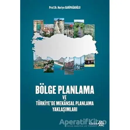 Bölge Planlama ve Türkiyede Mekansal Planlama Yaklaşımları - Nuriye Garipağaoğlu - Yeditepe Yayınevi