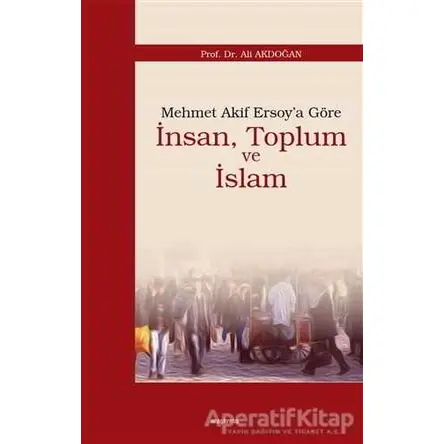 Mehmet Akif Ersoy’a Göre İnsan, Toplum ve İslam - Ali Akdoğan - Araştırma Yayınları