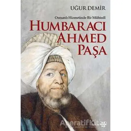 Osmanlı Hizmetinde Bir Mühtedi - Humbaracı Ahmed Paşa - Uğur Demir - Yeditepe Yayınevi