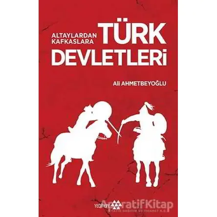 Altaylardan Kafkaslara Türk Devletleri - Ali Ahmetbeyoğlu - Yeditepe Yayınevi