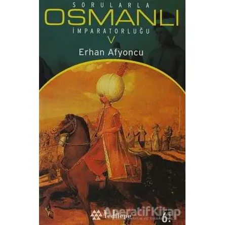 Sorularla Osmanlı İmparatorluğu 5 - Erhan Afyoncu - Yeditepe Yayınevi