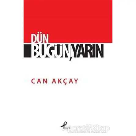 Dün, Bugün, Yarın - Can Akçay - Profil Kitap