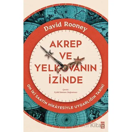 Akrep ve Yelkovanın İzinde - On İki Saatin Hikayesiyle Uygarlığın Tarihi