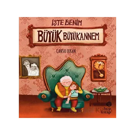 İşte Benim Büyük Büyükannem - Cansu Erkan - Hep Kitap