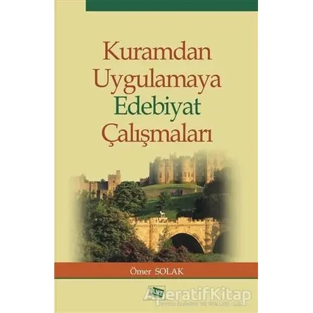 Kuramdan Uygulamaya Edebiyat Çalışmaları - Ömer Solak - Anı Yayıncılık