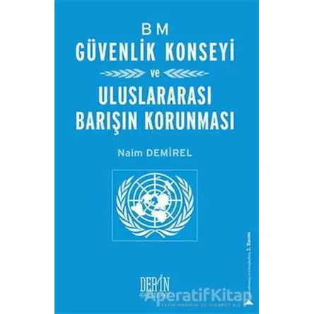 BM Güvenlik Konseyi ve Uluslararası Barışın Korunması - Naim Demirel - Derin Yayınları