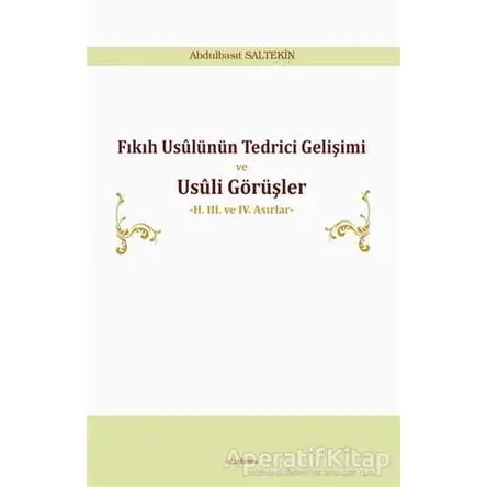 Fıkıh Usülünün Tedrici Gelişimi ve Usüli Görüşler - Abdulbasıt Saltekin - Araştırma Yayınları