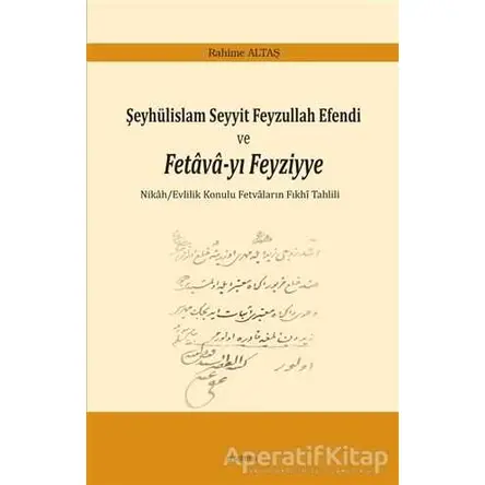 Şeyhülislam Seyyit Feyzullah Efendi ve Fetava-yı Feyziyye - Rahime Altaş - Araştırma Yayınları