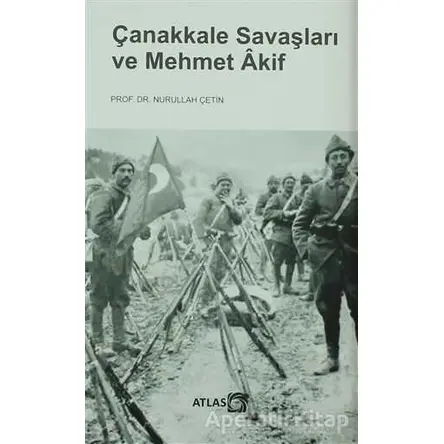 Çanakkale Savaşları ve Mehmet Akif - Nurullah Çetin - Atlas Kitap