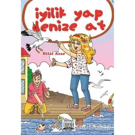 İyilik Yap Denize At - Hilal Acar - Anatolia Kitap