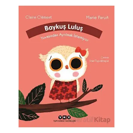 Baykuş Luluş Yuvasından Ayrılmak İstemiyor - Claire Clement - Yapı Kredi Yayınları