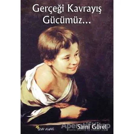 Gerçeği Kavrayış Gücümüz... - Sami Gürel - Beyaz Yayınları