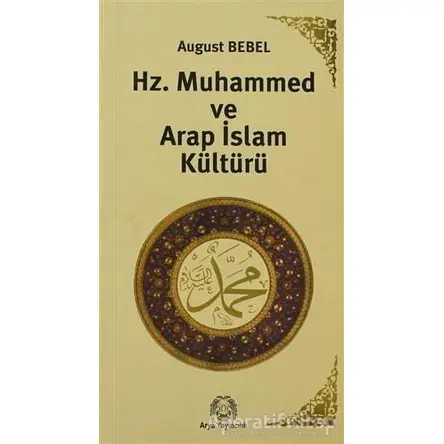 Hz. Muhammed ve Arap İslam Kültürü - August Bebel - Arya Yayıncılık