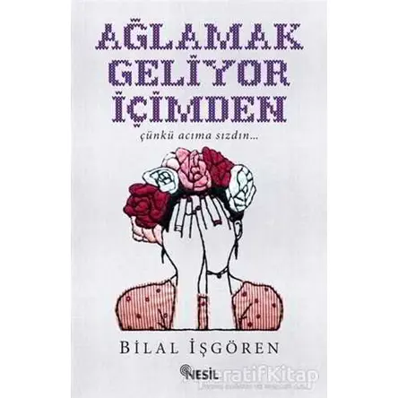 Ağlamak Geliyor İçimden - Bilal İşgören - Nesil Yayınları