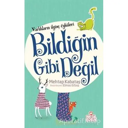Varlıkların İlginç Öyküleri - Bildiğin Gibi Değil - Mehtap Kabataş - Nesil Çocuk Yayınları