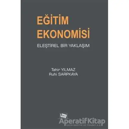 Eğitim Ekonomisi Eleştirel Bir Yaklaşım - Tahir Yılmaz - Anı Yayıncılık