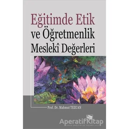 Eğitimde Etik ve Öğretmenlik Mesleki Değerleri - Mahmut Tezcan - Anı Yayıncılık
