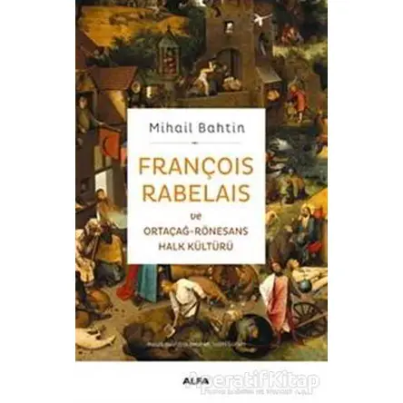 François Rabelaisve Ortaçağ-Rönesans Halk Kültürü - Mihail Bahtin - Alfa Yayınları