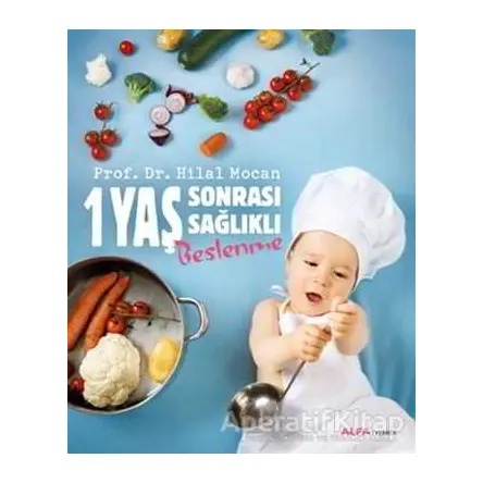 1 Yaş Sonrası Sağlıklı Beslenme - Hilal Mocan - Alfa Yayınları