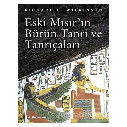 Eski Mısırın Bütün Tanrı ve Tanrıçaları - Richard H. Wilkinson - Alfa Yayınları