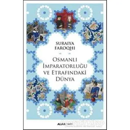 Osmanlı İmparatorluğu ve Etrafındaki Dünya - Suraiya Faroqhi - Alfa Yayınları