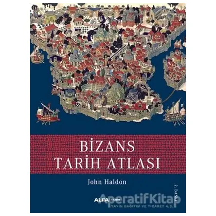 Bizans Tarih Atlası - John Haldon - Alfa Yayınları