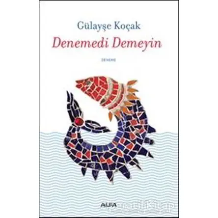 Denemedi Demeyin - Gülayşe Koçak - Alfa Yayınları