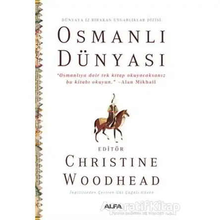 Osmanlı Dünyası - Dünyaya İz Bırakan Uygarlıklar Dizisi - Christine Woodhead - Alfa Yayınları