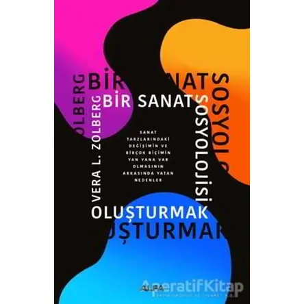 Bir Sanat Sosyolojisi Oluşturmak - Vera L. Zolberg - Alfa Yayınları