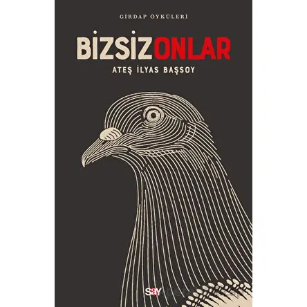 Girdap Öyküleri - Bizsiz Onlar - Ateş İlyas Başsoy - Say Yayınları