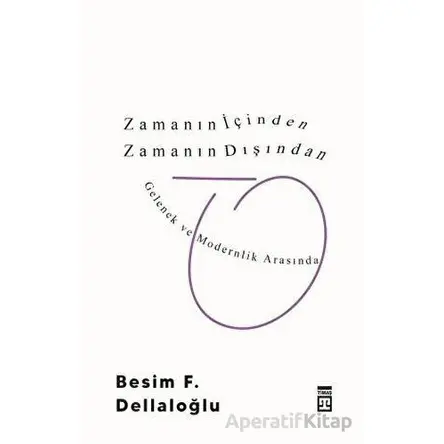 Zamanın İçinden Zamanın Dışından - Besim F. Dellaloğlu - Timaş Yayınları