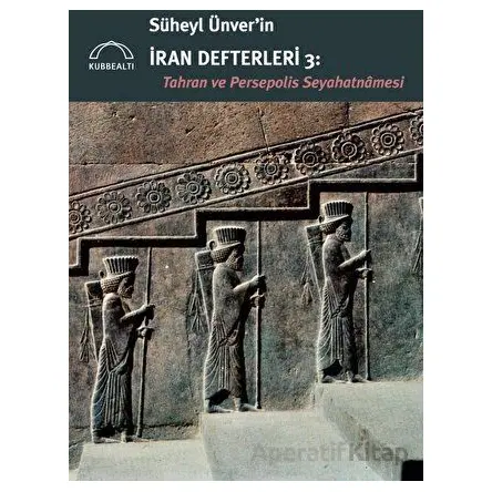 Süheyl Ünver’in İran Defterleri 3 - Tahran ve Persepolis Seyahatnamesi