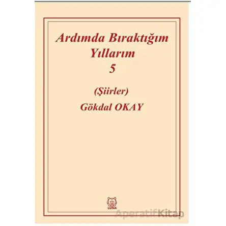 Ardımda Bıraktığım Yıllarım Cilt 5 - Gökdal Okay - Luna Yayınları