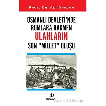 Osmanlı Devleti’nde Rumlara Rağmen Ulahların Son Millet Oluşu - Ali Arslan - İskenderiye Yayınları
