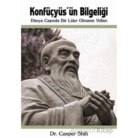 Konfüçyüsün Bilgeliği: Dünya Çapında Bir Lider Olmanın Yolları - Casper Shih - Kitap Dostu Yayınları