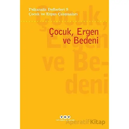 Psikanaliz Defterleri 9- Çocuk ve Ergen Çalışmaları / Çocuk, Ergen ve Bedeni