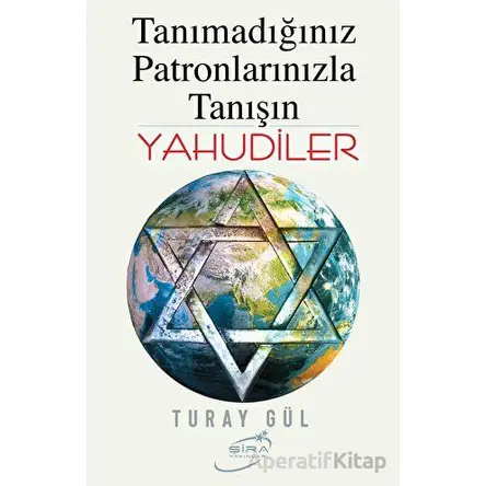 Tanımadığınız Patronlarınızla Tanışın Yahudiler - Turay Gül - Şira Yayınları