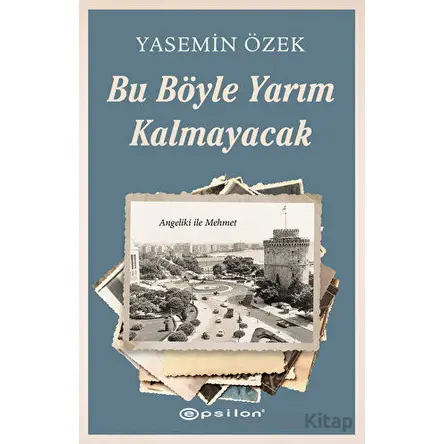 Angeliki ile Mehmet - 2 Bu Böyle Yarım Kalmayacak - Yasemin Özek - Epsilon Yayınevi