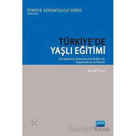 Türkiye’de Yaşlı Eğitimi -  60+ Tazelenme Üniversitesinin İlk Dört Yılı: Değerlendirme Ve Öneriler